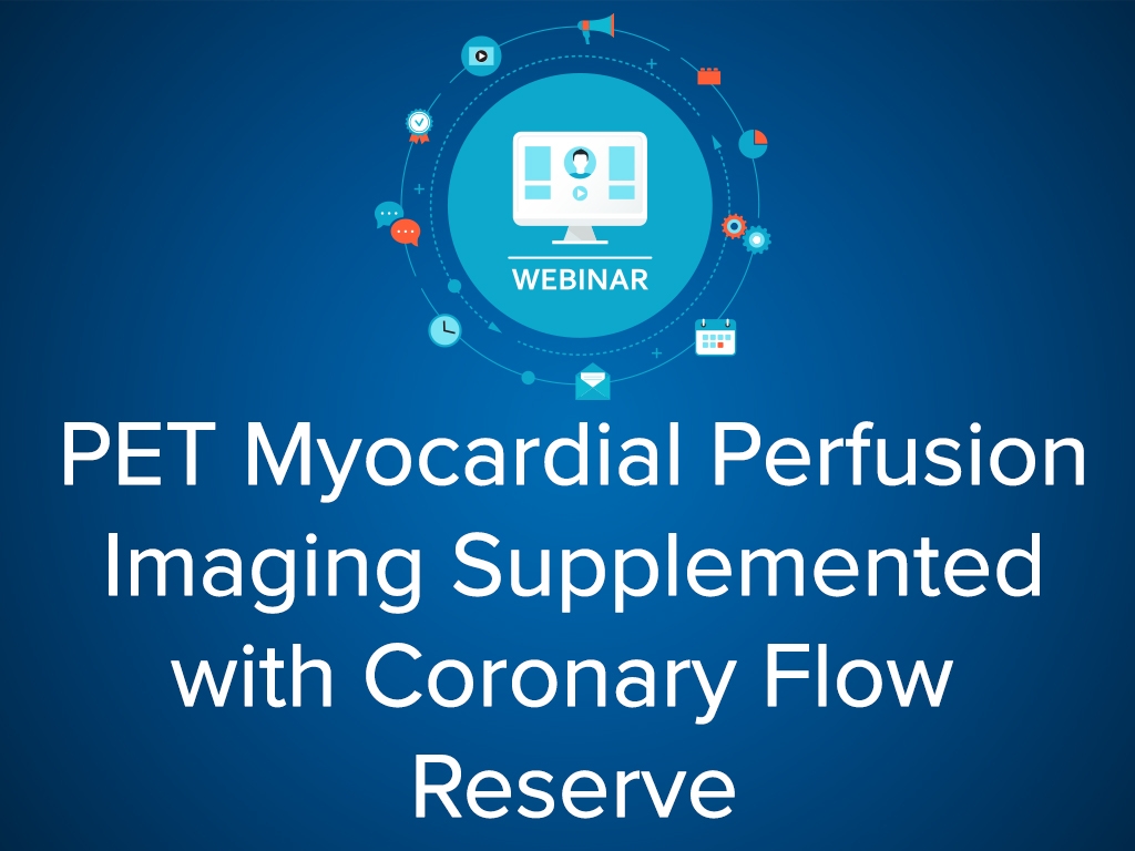 PET Myocardial Perfusion Imaging Supplemented with Coronary Flow Reserve - Webinar July 25th, 2017
