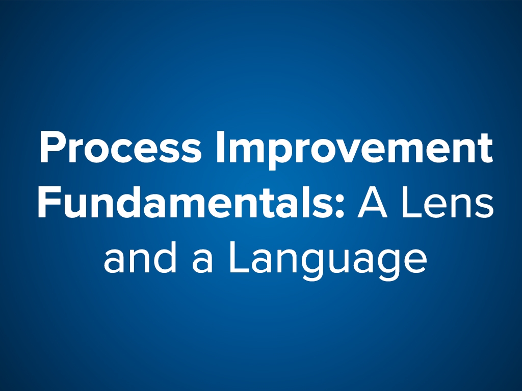 Process Improvement Fundamentals: A Lens and a Language