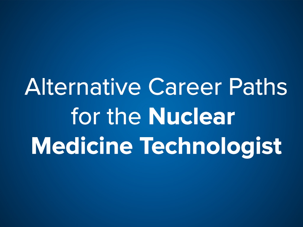 Alternative Career Paths for the Nuclear Medicine Technologist