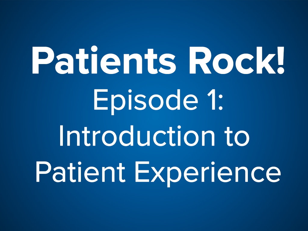 Patients Rock! Module One - Introduction to Patient Experience (CME)