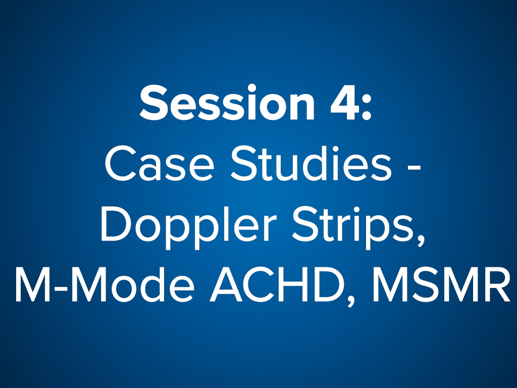 Session 4: Case Studies I: Doppler Strips, M-Mode, ACHD, MS/MR (Free)
