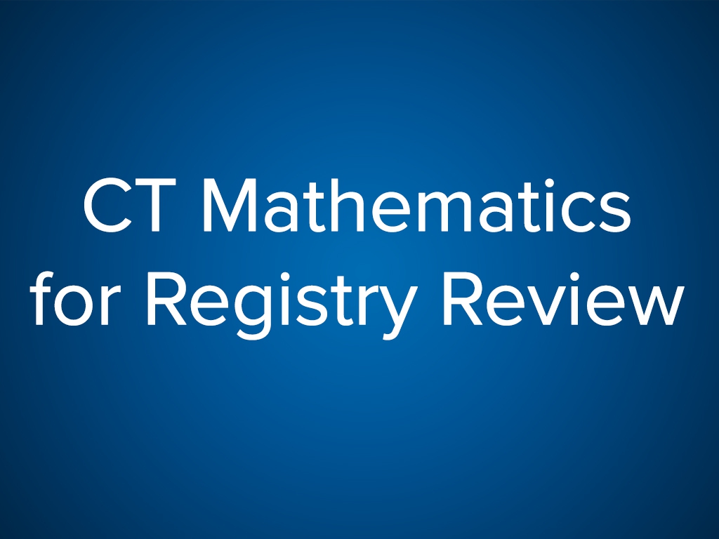 CT Mathematics for Registry Review (CE ARRT)