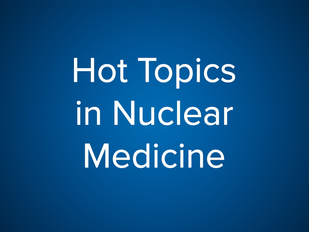 Session 5: Hot Topics in Nuclear Medicine (Free)